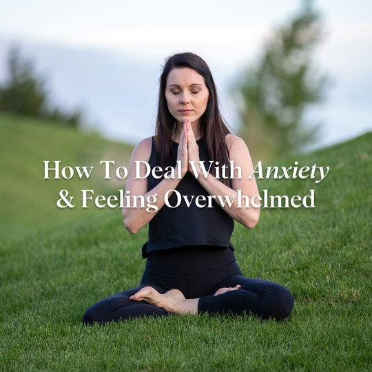 How to deal with anxiety and feeling overwhelmed